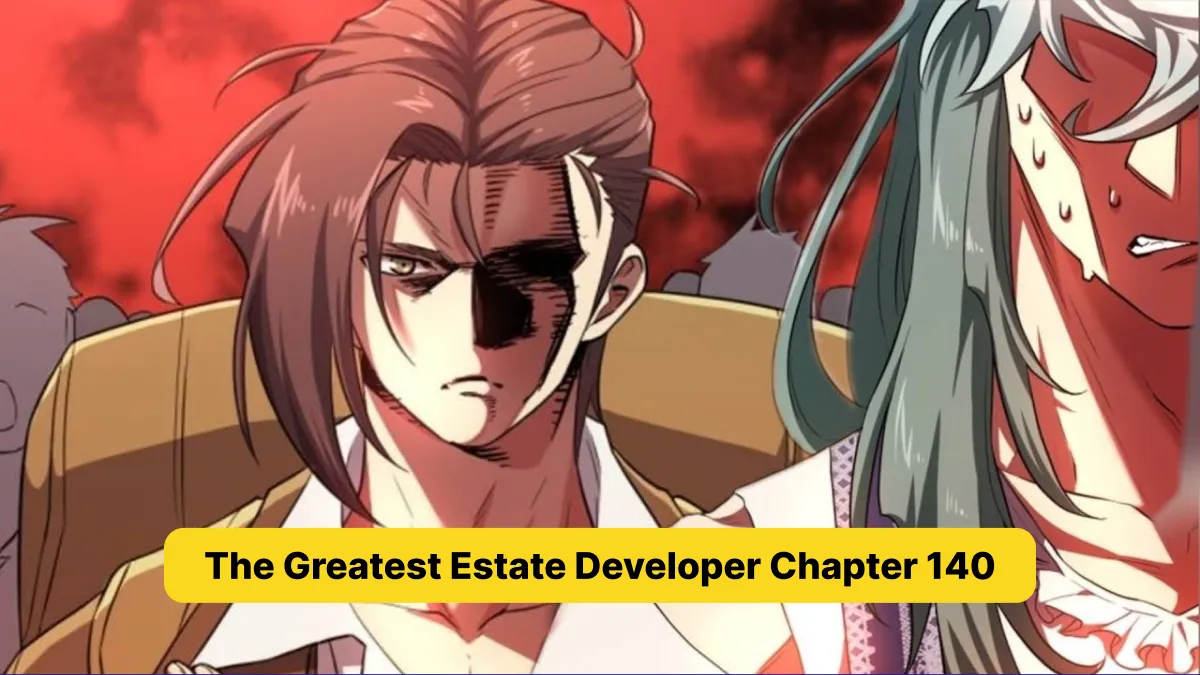 The Greatest Estate Developer Chapter 140_ A Complete Review