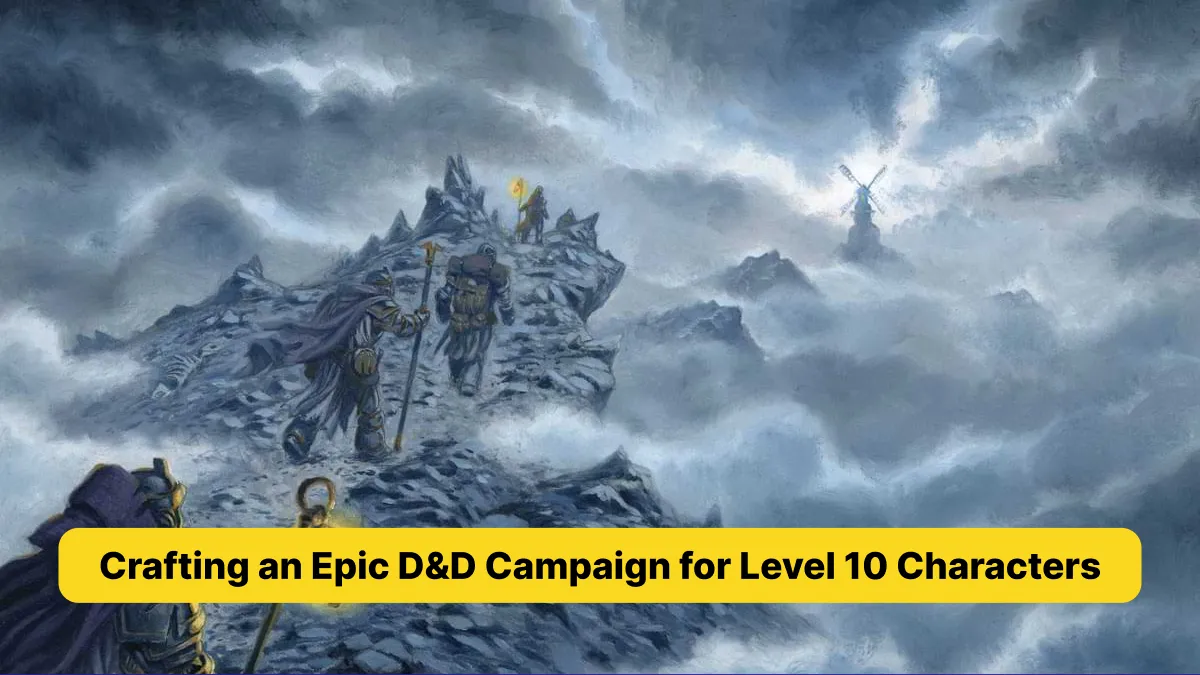 Crafting an Epic D&D Campaign for Level 10 Characters