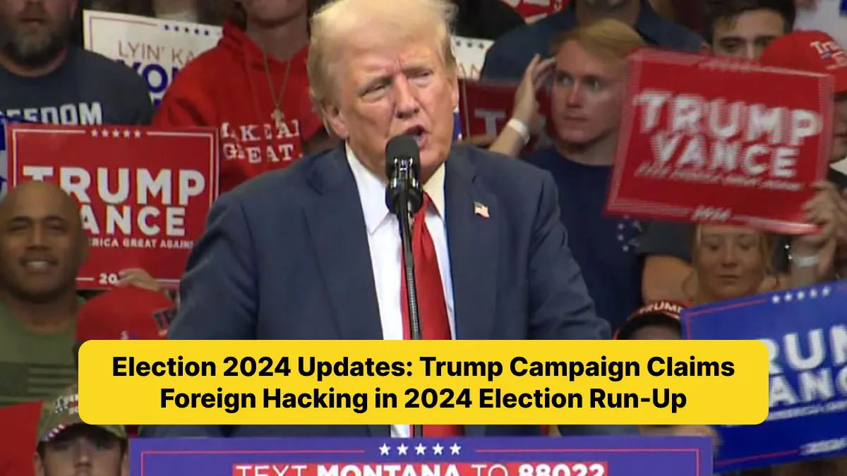 Election 2024 Updates_ Trump Campaign Claims Foreign Hacking in 2024 Election Run-Up