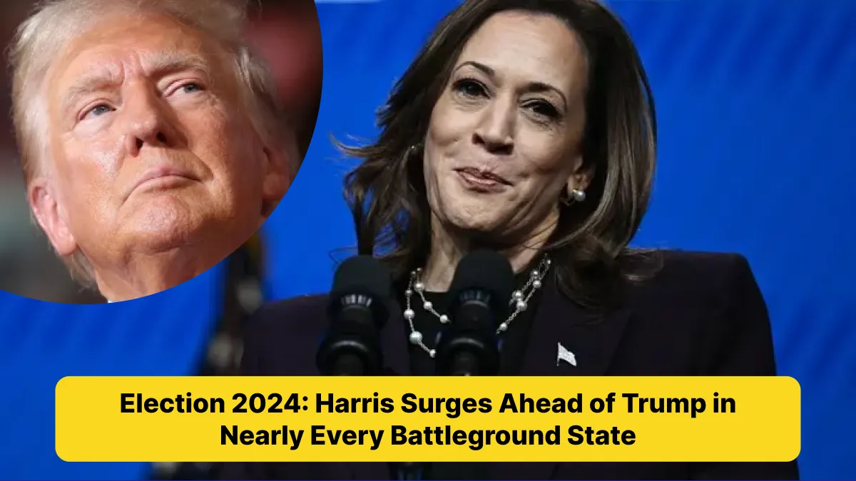 Election 2024_ Harris Surges Ahead of Trump in Nearly Every Battleground State