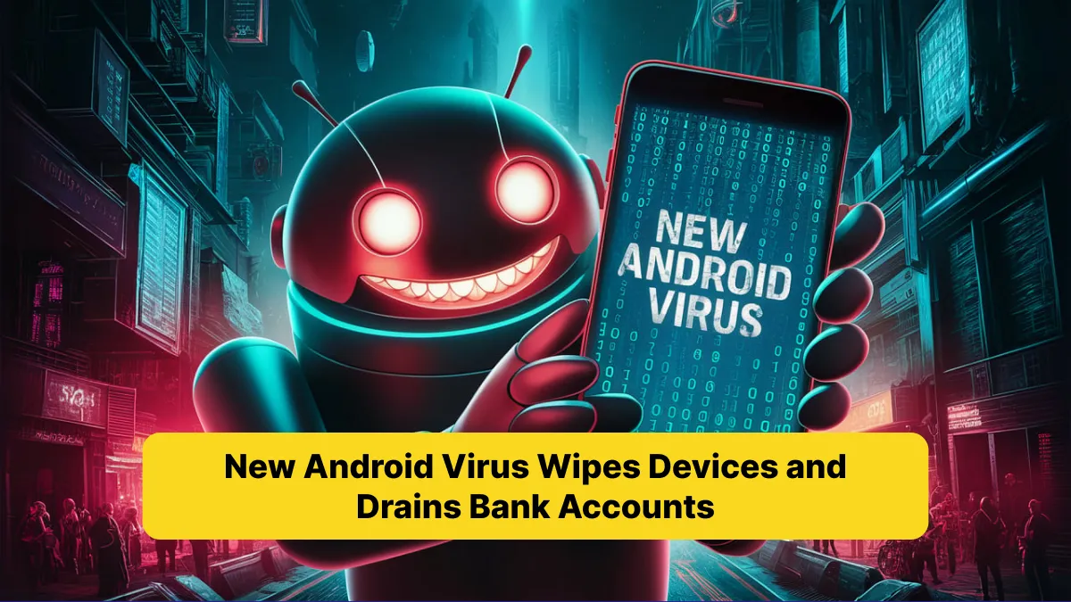 New Android Virus Wipes Devices and Drains Bank Accounts