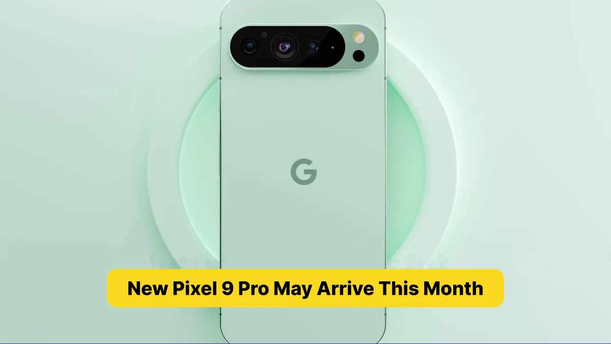 New Pixel 9 Pro May Arrive This Month