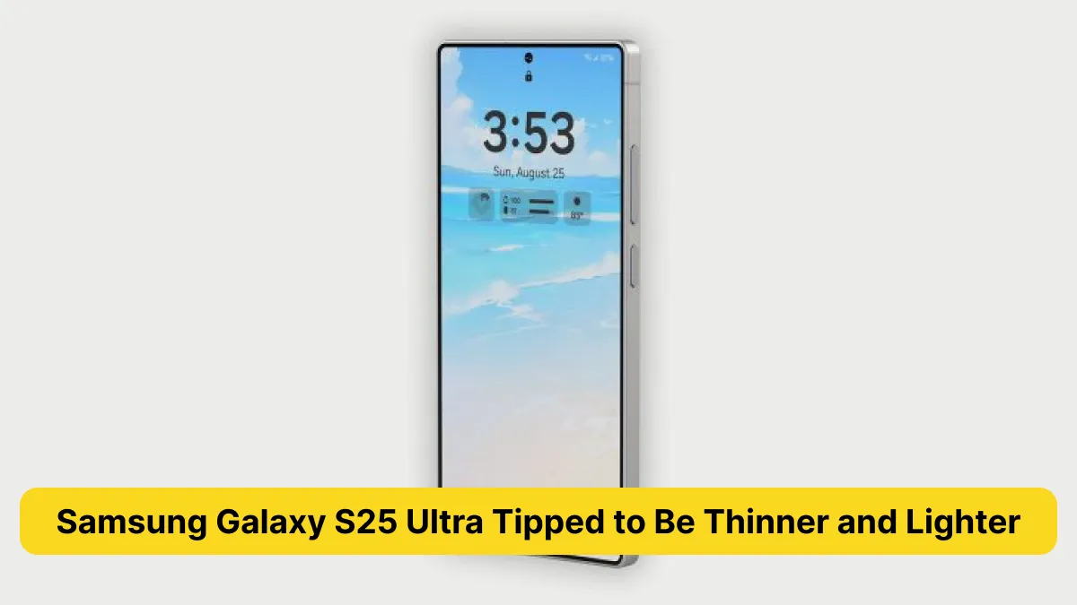 Samsung Galaxy S25 Ultra Tipped to Be Thinner and Lighter