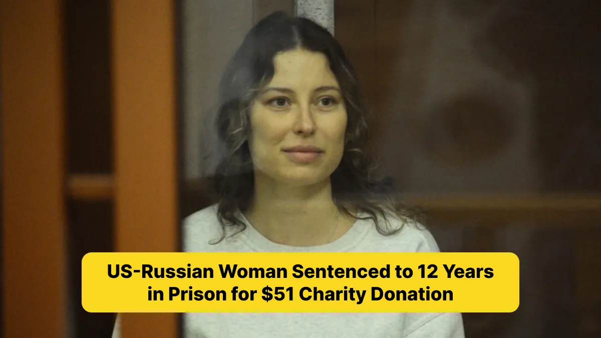 US-Russian Woman Sentenced to 12 Years in Prison for $51 Charity Donation